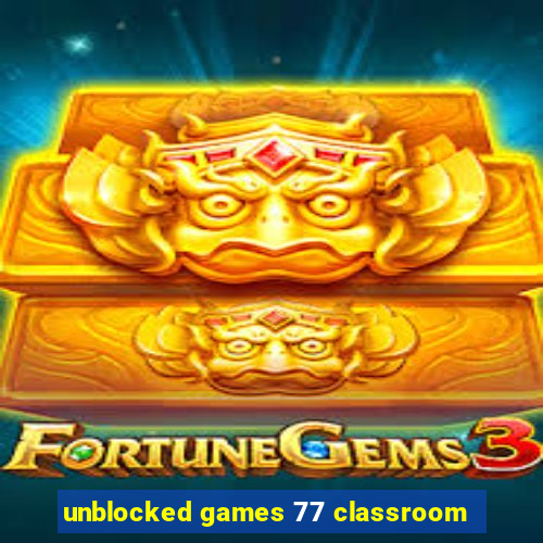 unblocked games 77 classroom